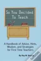 So You Decided To Teach