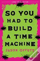 So You Had To Build A Time Machine