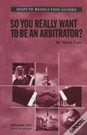 So You Really Want To Be An Arbitrator?