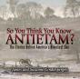 So You Think You Know Antietam? - Preview