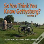 So You Think You Know Gettysburg? Volume 2