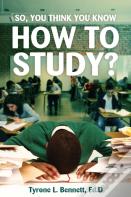 So, You Think You Know How To Study?