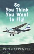 So You Think You Want To Fly!