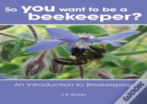 So You Want To Be A Beekeeper?