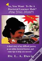 So, You Want To Be A Doctoral Learner Huh? Are You Nuts?!