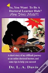 So, You Want To Be A Doctoral Learner Huh? Are You Nuts?!