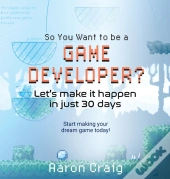 So You Want To Be A Game Developer