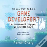 So You Want To Be A Game Developer