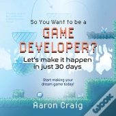 So You Want To Be A Game Developer
