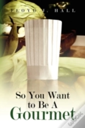 So You Want To Be A Gourmet