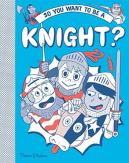 So You Want To Be A Knight?