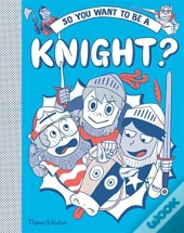 So You Want To Be A Knight?