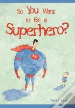 So You Want To Be A Superhero?