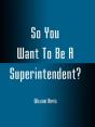 So You Want To Be A Superintendent? - Preview