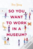 So You Want To Work In A Museum?