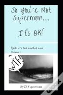 So You'Re Not Supermom....It'S Ok!