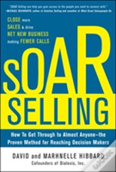 Soar Selling: How To Get Through To Almost Anyone-The Proven Method For Reaching Decision Makers