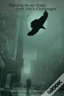 Soaring As An Eagle Over Life'S Challenges
