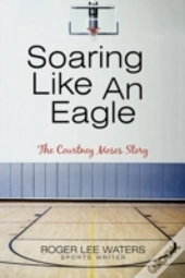 Soaring Like An Eagle The Courtney Moses Story