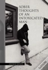 Sober Thoughts Of An Intoxicated Man