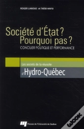 Société D'Etat ? Pourquoi Pas ? Concilier Politique Et Performance ; Les Secrets De La Réussite D'Hydro-Québec