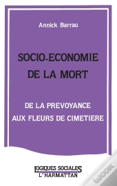 Socio-Économie De La Mort ; De La Prévoyance Aux Fleurs De Cimetière