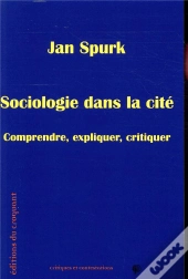 Sociologie Dans La Cité ; Comprendre, Expliquer, Critiquer