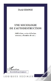 Sociologie De L'Autodestruction ; Addictions, Auto-Réclusion, Errance, Abandon De Soi...