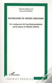 Sociologie Du Milieu Militaire ; Les Conséquences De La Professionnalisation Sur Les Armées Et L'Identité Militaire