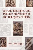 Socratic Ignorance And Platonic Knowledge In The Dialogues Of Plato
