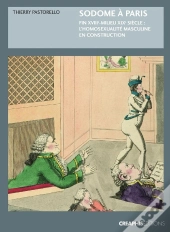 Sodome À Paris ; Fin Xviiie-Milieu Xixe Siècle : L'Homosexualité Masculine En Construction
