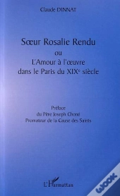 Soeur Rosalie Rendu Ou L'Amour A L'Oeuvre Dans Le Paris Du Xix Siecle