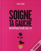 Soigne Ta Gauche ; Un Reportage Dessiné Sur Le Ps