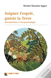Soigner L'Esprit, Guérir La Terre ; Introduction À L'Écopsychologie