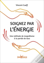 Soignez Par L'Énergie ; Une Méthode De Magnétisme À La Portée De Tous