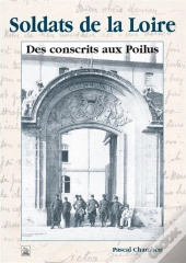 Soldats De La Loire ; Des Conscrits Aux Poilus
