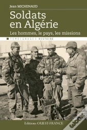 Soldats En Algérie ; Le Pays, Les Hommes, Les Missions