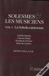 Solesmes Et Les Musiciens Tome 1 ; La Schola Cantorum ; Charles Bordes, Vincent D'Indy, Déodat De Sévérac, René De Castéra