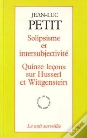 Solipsisme Et Intersubjectivité - Quinze Leçons Sur Huserl Et Wittgenstein