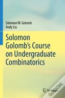 Solomon Golombâ€™S Course On Undergraduate Combinatorics