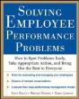 Solving Employee Performance Problems: How To Spot Problems Early, Take Appropriate Action, And Bring Out The Best In Everyone - Preview