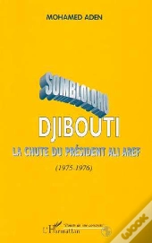 Sombloloho Djibouti ; La Chute Du Président Ali Aref 1975-1976