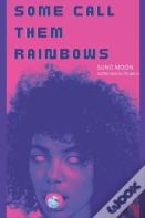 Some Call Them Rainbows