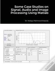 Some Case Studies On Signal, Audio And Image Processing Using Matlab