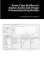 Some Case Studies On Signal, Audio And Image Processing Using Matlab - Preview