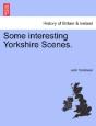 Some Interesting Yorkshire Scenes. - Preview