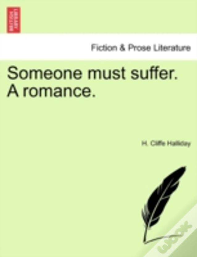 Someone Must Suffer. A Romance.