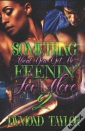 Something About You Got Me Feenin' For More 2