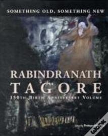 Something Old, Something New : Rabindranath Tagore (150th Birth Anniversary Volume)