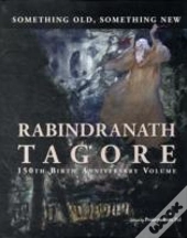 Something Old, Something New : Rabindranath Tagore (150th Birth Anniversary Volume)
